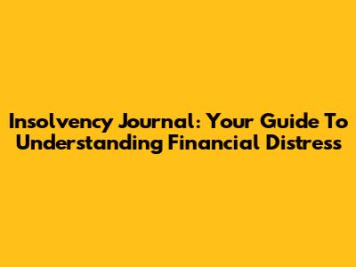 Insolvency Journal: Your Guide To Understanding Financial Distress