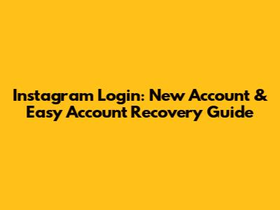 Instagram Login: New Account & Easy Account Recovery Guide
