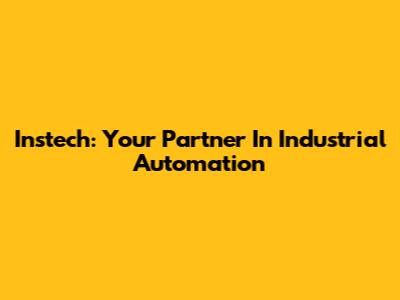 Instech: Your Partner In Industrial Automation