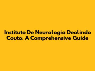 Instituto De Neurologia Deolindo Couto: A Comprehensive Guide