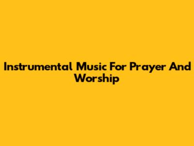 Instrumental Music For Prayer And Worship