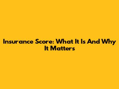 Insurance Score: What It Is And Why It Matters
