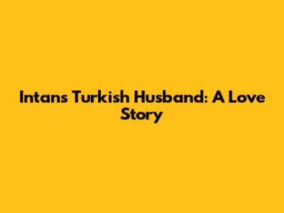 Intan's Turkish Husband: A Love Story