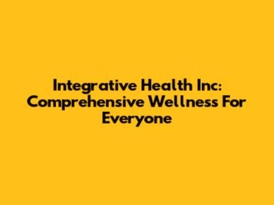 Integrative Health Inc: Comprehensive Wellness For Everyone