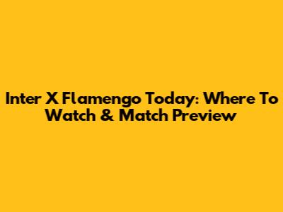 Inter X Flamengo Today: Where To Watch & Match Preview