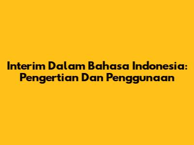 Interim Dalam Bahasa Indonesia: Pengertian Dan Penggunaan