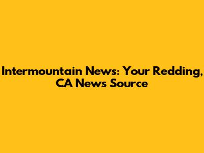 Intermountain News: Your Redding, CA News Source