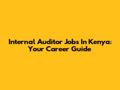 Internal Auditor Jobs In Kenya: Your Career Guide