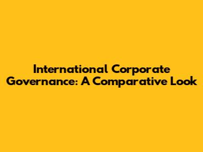 International Corporate Governance: A Comparative Look