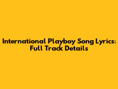 International Playboy Song Lyrics: Full Track Details