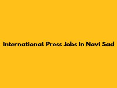 International Press Jobs In Novi Sad