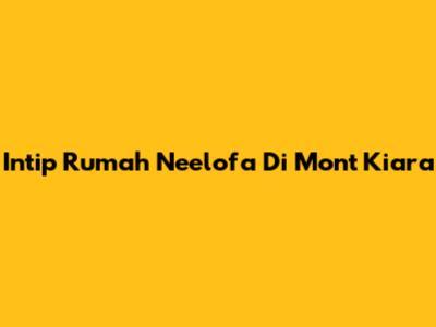 Intip Rumah Neelofa Di Mont Kiara