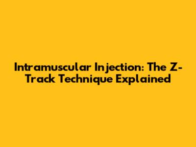 Intramuscular Injection: The Z-Track Technique Explained