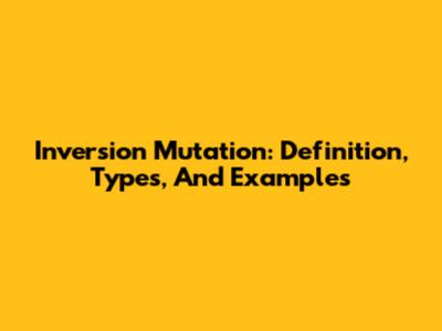 Inversion Mutation: Definition, Types, And Examples