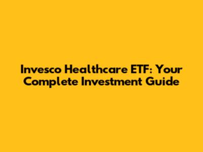 Invesco Healthcare ETF: Your Complete Investment Guide