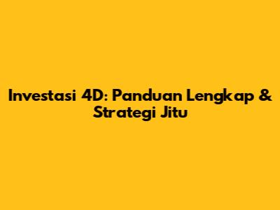 Investasi 4D: Panduan Lengkap & Strategi Jitu