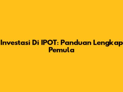 Investasi Di IPOT: Panduan Lengkap Pemula