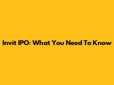 Invit IPO: What You Need To Know