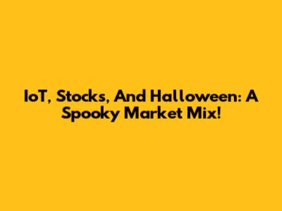 IoT, Stocks, And Halloween: A Spooky Market Mix!