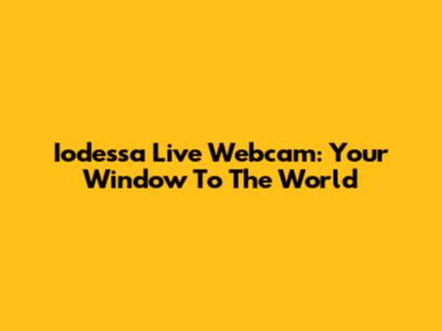 Iodessa Live Webcam: Your Window To The World
