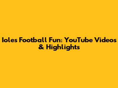 Iole's Football Fun: YouTube Videos & Highlights