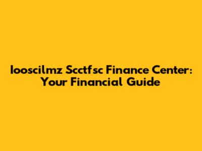 Iooscilmz Scctfsc Finance Center: Your Financial Guide