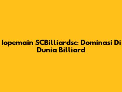 Iopemain SCBilliardsc: Dominasi Di Dunia Billiard