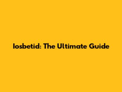 Iosbetid: The Ultimate Guide