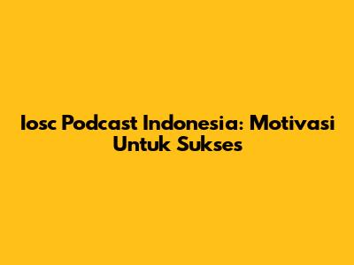 Iosc Podcast Indonesia: Motivasi Untuk Sukses