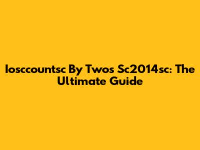 Iosccountsc By Twos Sc2014sc: The Ultimate Guide