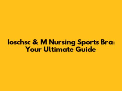 Ioschsc & M Nursing Sports Bra: Your Ultimate Guide
