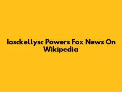 Iosckellysc Powers Fox News On Wikipedia