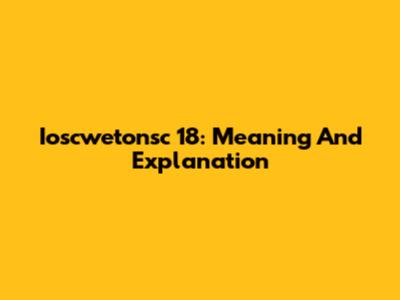 Ioscwetonsc 18: Meaning And Explanation