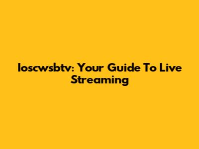 Ioscwsbtv: Your Guide To Live Streaming