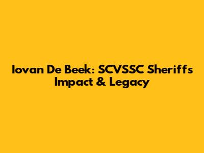 Iovan De Beek: SCVSSC Sheriff's Impact & Legacy