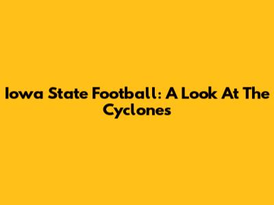 Iowa State Football: A Look At The Cyclones