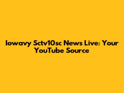 Iowavy Sctv10sc News Live: Your YouTube Source
