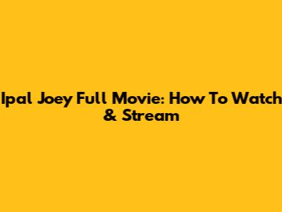 Ipal Joey Full Movie: How To Watch & Stream