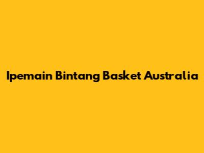 Ipemain Bintang Basket Australia