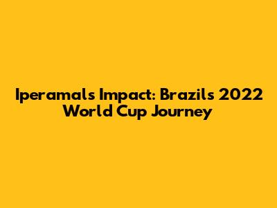 Iperamal's Impact: Brazil's 2022 World Cup Journey