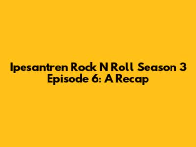 Ipesantren Rock N Roll Season 3 Episode 6: A Recap