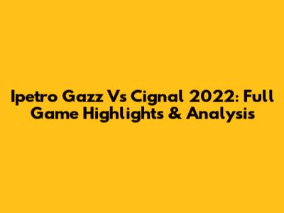Ipetro Gazz Vs Cignal 2022: Full Game Highlights & Analysis