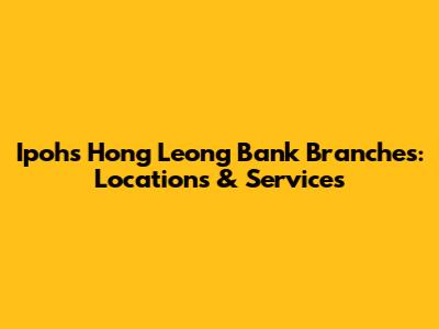 Ipoh's Hong Leong Bank Branches: Locations & Services