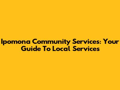 Ipomona Community Services: Your Guide To Local Services