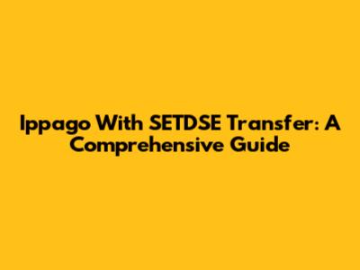 Ippago With SETDSE Transfer: A Comprehensive Guide