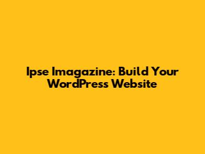 Ipse Imagazine: Build Your WordPress Website