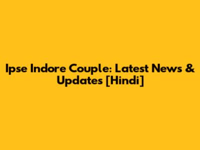 Ipse Indore Couple: Latest News & Updates [Hindi]