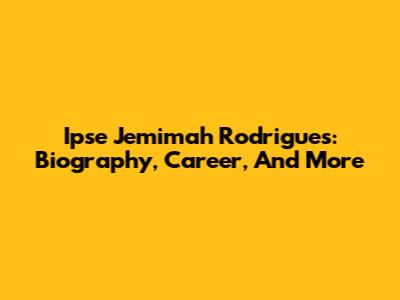 Ipse Jemimah Rodrigues: Biography, Career, And More