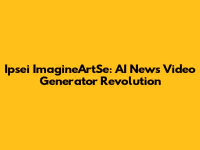 Ipsei ImagineArtSe: AI News Video Generator Revolution