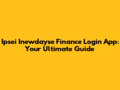 Ipsei Inewdayse Finance Login App: Your Ultimate Guide